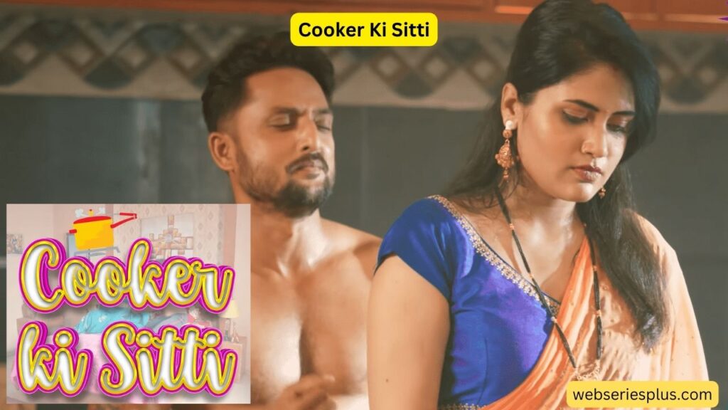 Cooker Ki Sitti Web Series 2023, Cast, Actress Name, Release Date, Storyline, Wow Entertainment