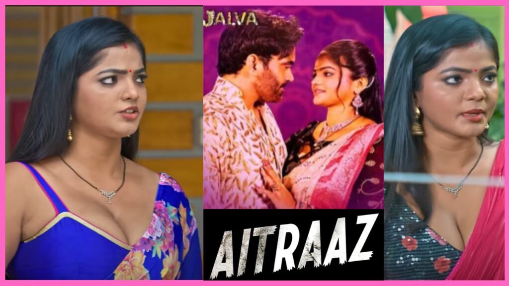 Aitraaz Web Series, Release Date, Cast, Actress Name, Storyline, Jalva app