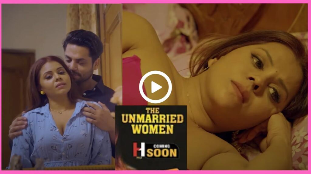 THE UNMARRIED WOMEN Web Series 2023, Cast, (HUNT Cinema Pro), Actress Name, Trailer, Storyline